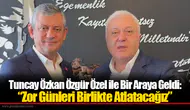 Tuncay Özkan Özgür Özel ile Bir Araya Geldi: “Zor Günleri Birlikte Atlatacağız”