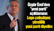 Özgür Özel'den "yeni parti" açıklaması: Logo çalışılıyor, şimdilik yeni parti diyelim