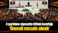 4 partiden siyasette ittifak hazırlığı: 'Önemli mesafe alındı'