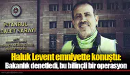 Haluk Levent emniyette konuştu: Bakanlık denetledi, bu bilinçli bir operasyon
