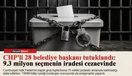 CHP'li 28 belediye başkanı tutuklandı: 9.3 milyon seçmenin iradesi cezaevinde