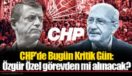 CHP'de Bugün Kritik Gün: Özgür Özel görevden mi alınacak?