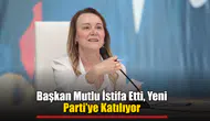 Başkan Mutlu İstifa Etti, Yeni Parti’ye Katılıyor