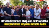 Başkan Demir’den alkış alan bir Proje daha:  Hüseyin Yılmaz Meydanı Hizmete Açıldı