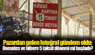 Pazardan gelen fotoğraf gündem oldu: Domates ve bibere 5 taksit dönemi mi başladı?