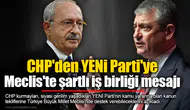 CHP'den YENİ Parti'ye Meclis'te şartlı iş birliği mesajı