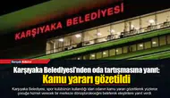 Karşıyaka Belediyesi'nden oda tartışmasına yanıt: Kamu yararı gözetildi