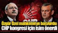 Özgür Özel mahkemeye başvurdu: CHP kongresi için isim önerdi