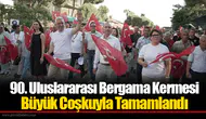 90. Uluslararası Bergama Kermesi Büyük Coşkuyla Tamamlandı
