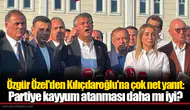 Özgür Özel'den Kılıçdaroğlu'na çok net yanıt: Partiye kayyum atanması daha mı iyi?