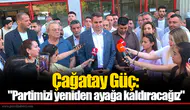 Çağatay Güç: "Partimizi yeniden ayağa kaldıracağız"