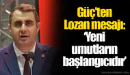 Güç'ten Lozan mesajı: “Yeni umutların başlangıcıdır”