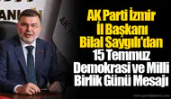 AK Parti İzmir İl Başkanı Bilal Saygılı'dan 15 Temmuz Demokrasi ve Milli Birlik Günü Mesajı