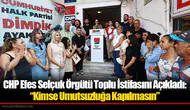 CHP Efes Selçuk Örgütü Toplu İstifasını Açıkladı: “Kimse Umutsuzluğa Kapılmasın”