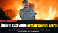 İzmir’in kuzeyinde orman yangını alarmı