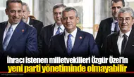 İhracı istenen milletvekilleri Özgür Özel'in yeni parti yönetiminde olmayabilir