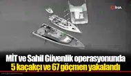 MİT ve Sahil Güvenlik operasyonunda 5 kaçakçı ve 67 göçmen yakalandı