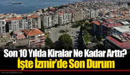 Son 10 Yılda Kiralar Ne Kadar Arttı? İşte İzmir’de Son Durum