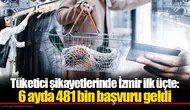 Tüketici şikayetlerinde İzmir ilk üçte: 6 ayda 481 bin başvuru geldi