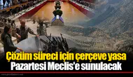 Çözüm süreci için çerçeve yasa Pazartesi Meclis'e sunulacak