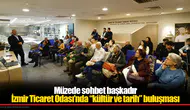 İzmir Ticaret Odası’nda “kültür ve tarih” buluşması