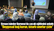 Uzman isimler Bornova’da çocuk eğitimini anlattı  "Duygusal bağ kurun, tutarlı sınırlar çizin"