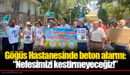 Göğüs Hastanesinde beton alarmı: “Nefesimizi kestirmeyeceğiz!”