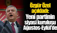 Özgür Özel açıkladı: Yeni partinin siyasi kuruluşu Ağustos-Eylül'de,