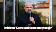 Pehlivan “Sonsuza dek unutmayacağız”
