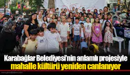 Karabağlar Belediyesi’nin anlamlı projesiyle mahalle kültürü yeniden canlanıyor