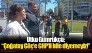 Utku Gümrükçü: “Çağatay Güç’e CHP’li bile diyemeyiz!”
