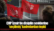 CHP İzmir'de disiplin sevklerine 'seçilmiş' kadrolardan tepki