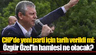 CHP'de yeni parti için tarih verildi mi: Özgür Özel'in hamlesi ne olacak?