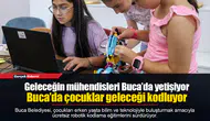 Geleceğin mühendisleri Buca’da yetişiyor Buca’da çocuklar geleceği kodluyor