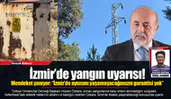 İzmir’de yangın uyarısı! Memleket yanıyor: “İzmir’de aynısını yaşamayacağımızın garantisi yok”