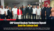 CHP Genel Başkan Yardımcısı İlgezdi İzmir’de Sahaya İndi