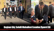 Başkan Güç Selvili Mahallesi Esnafını Ziyaret Etti