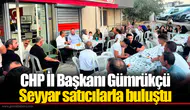 CHP İl Başkanı Gümrükçü Seyyar satıcılarla buluştu