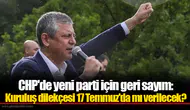 CHP'de yeni parti için geri sayım: Kuruluş dilekçesi 17 Temmuz'da mı verilecek?