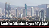 İzmir'de Gökdelen Sayısı 50'yi Aştı!