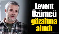 Levent Üzümcü gözaltına alındı