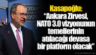 Kasapoğlu: “Ankara Zirvesi, NATO 3.0 vizyonunun temellerinin atılacağı devasa bir platform olacak”