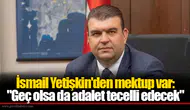 İsmail Yetişkin'den mektup var: "Geç olsa da adalet tecelli edecek"