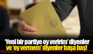 ‘Yeni bir partiye oy veririm’ diyenler ve ‘oy vermem’ diyenler başa baş!