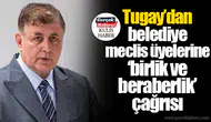 Tugay’dan belediye meclis üyelerine ‘birlik ve beraberlik’ çağrısı