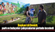 Başkan Lâl Denizli, park ve bahçeler çalışmalarını yerinde inceledi