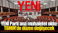 YENİ Parti ana muhalefet oldu: TBMM’de düzen değişecek
