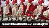 İzmir’de Balkan Halk Dansları kursu başlıyor