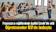 Fransızca eğitiminin kalbi İzmir’de attı:  Öğretmenler İEÜ’de buluştu