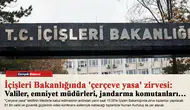 İçişleri Bakanlığında 'çerçeve yasa' zirvesi: Valiler, emniyet müdürleri, jandarma komutanları…